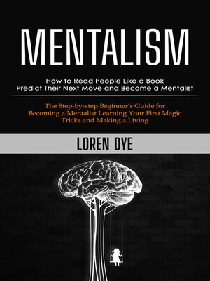 cover image of Mentalism--How to Read People Like a Book Predict Their Next Move and Become a Mentalist (The Step-by-step Beginner's Guide for Becoming a Mentalist Learning Your First Magic Tricks and Making a Living)